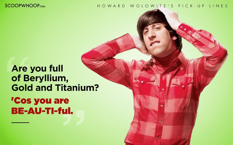 15 Hilariously Nerdy Pick Up Lines Only Howard Wolowitz Could Have Pulled Off